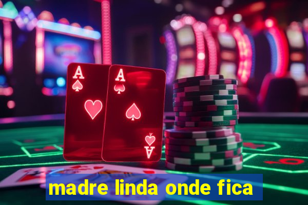 madre linda onde fica